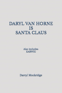 Daryl Van Horne IS Santa Claus: Also includes: EARWIG