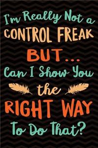 I'm really not a Control Freak But ... Can I Show You The Right Way to Do That?