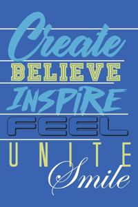 Create Believe Inspire Feel Unite Smile
