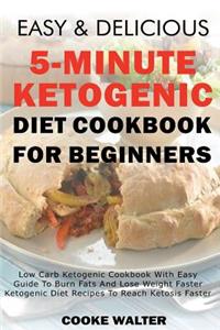 Easy and Delicious 5-Minute Ketogenic Diet Cookbook for Beginners: Low Carb Ketogenic Cookbook with Easy Guide to Burn Fats and Lose Weight Faster - Ketogenic Diet Recipes to Reach Ketosis Faster