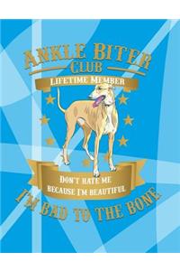Ankle Biter Club Lifetime Member: Don't Hate Me Because I'm Beautiful, I'm Bad to the Bone - Greyhound