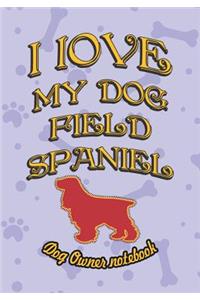 I Love My Dog Field Spaniel - Dog Owner Notebook