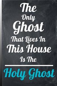 The Only Ghost That Lives In This House Is The Holy Ghost