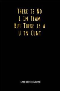 There Is No I in Team But There Is A U in Cunt