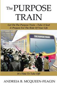 The Purpose Train: How to Discover Your Purpose & Step Into It.