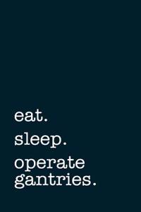 Eat. Sleep. Operate Gantries. - Lined Notebook