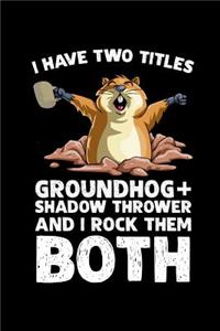 I Have Two Titles Groundhog + Shadow Thrower and I Rock Them Both
