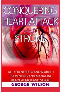 Conquering Heart Attack and Stroke: All You Need to Know about Preventing Heart Attack and Stroke