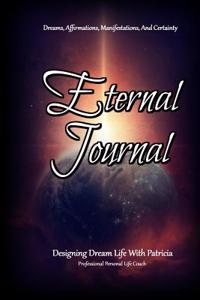 Eternal Journal, Dreams, Affirmations, and Certainty: Dream Life with Patricia, Professional Personal Life Coach