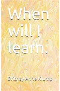 When Will I Learn.