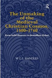 The Unmaking of the Medieval Christian Cosmos, 1500-1760