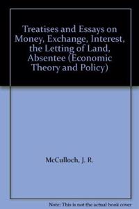 Treatise and Essays on Money, Exchange, Interest, the Letting of Land, Absenteeism, the History of Commerce, Manufacturers, etc. (Works on economic theory & policy)