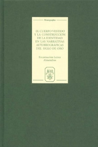 Cuerpo Vestido Y La Construcción de la Identidad En Las Narrativas Autobiográficas del Siglo de Oro