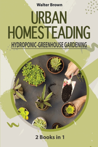 Urban Homesteading - Hydroponic and Greenhouse Gardening
