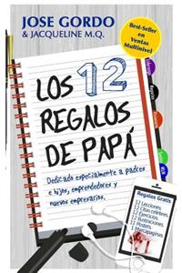 Los 12 Regalos de Papï¿½: Dedicado a Padres E Hijos, Emprendedores y Nuevos Empresarios
