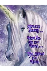Always be Yourself...Unless You Can be a Unicorn...Then Always be a Unicorn
