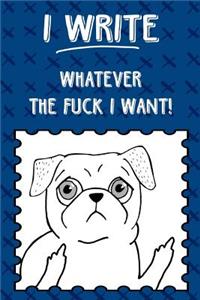 Journal Notebook Rude Flipping Pug I Write Whatever The Fuck I Want!