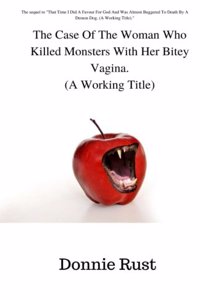 Case Of The Woman Who Killed Monsters With Her Bitey Vagina. (A Working Title)