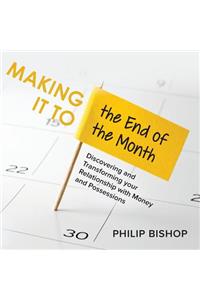 Making it to the End of the Month: Discovering and Transforming your Relationship with Money and Possessions
