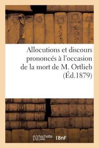 Allocutions Et Discours Prononcés À l'Occasion de la Mort de M. Ortlieb