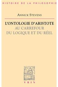 L'Ontologie d'Aristote Au Carrefour Du Logique Et Du Reel