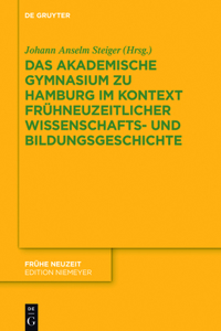 Das Akademische Gymnasium zu Hamburg (gegr. 1613) im Kontext frühneuzeitlicher Wissenschafts- und Bildungsgeschichte