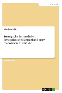 Strategische Personalarbeit. Personalentwicklung anhand einer theoretischen Fallstudie