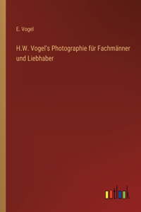 H.W. Vogel's Photographie für Fachmänner und Liebhaber