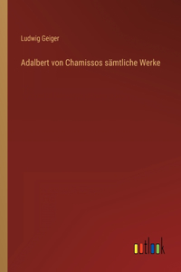 Adalbert von Chamissos sämtliche Werke