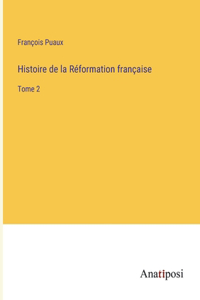 Histoire de la Réformation française: Tome 2