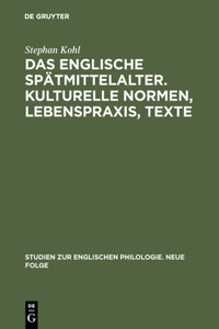 englische Spätmittelalter. Kulturelle Normen, Lebenspraxis, Texte