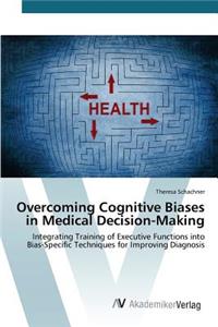 Overcoming Cognitive Biases in Medical Decision-Making