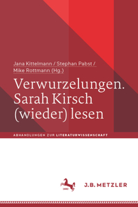 Verwurzelungen. Sarah Kirsch (Wieder) Lesen