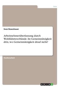 Arbeitnehmerüberlassung durch Wohlfahrtsverbände. Ist Gemeinnützigkeit drin, wo Gemeinnützigkeit drauf steht?