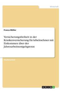 Versicherungsfreiheit in der Krankenversicherung für Arbeitnehmer mit Einkommen über der Jahresarbeitsentgeltgrenze