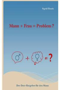 Mann + Frau = Problem ?