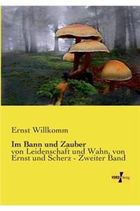 Im Bann und Zauber: von Leidenschaft und Wahn, von Ernst und Scherz - Zweiter Band