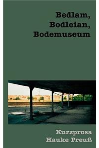 Bedlam, Bodleian, Bodemuseum