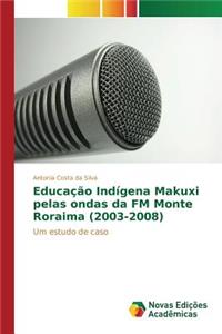 Educação Indígena Makuxi pelas ondas da FM Monte Roraima (2003-2008)