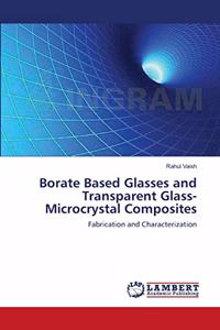 Borate Based Glasses and Transparent Glass-Microcrystal Composites