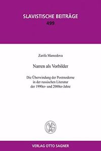 Narren ALS Vorbilder. Die Ueberwindung Der Postmoderne in Der Russischen Literatur Der 1990er Und 2000er-Jahre