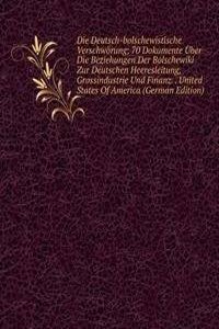 Die Deutsch-bolschewistische Verschworung; 70 Dokumente Uber Die Beziehungen Der Bolschewiki Zur Deutschen Heeresleitung, Grossindustrie Und Finanz. . United States Of America (German Edition)
