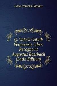 Q. Valerii Catulli Veronensis Liber: Recognovit Augustus Rossbach (Latin Edition)