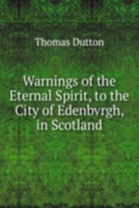 Warnings of the Eternal Spirit, to the City of Edenbvrgh, in Scotland