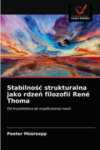 Stabilnośc strukturalna jako rdzeń filozofii René Thoma