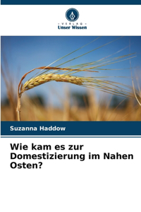 Wie kam es zur Domestizierung im Nahen Osten?