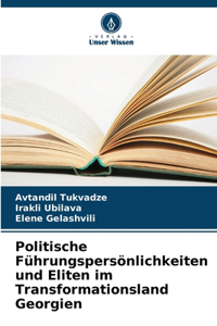 Politische Führungspersönlichkeiten und Eliten im Transformationsland Georgien