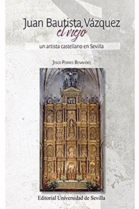 Juan Bautista Vazquez el viejo: Un artista castellano en Sevilla (Arte) (Spanish Edition)