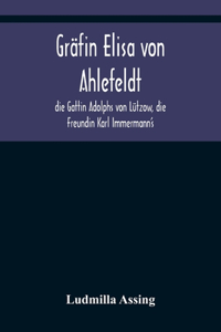 Gräfin Elisa von Ahlefeldt, die Gattin Adolphs von Lützow, die Freundin Karl Immermann's