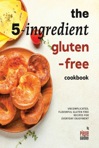 The 5-Ingredient Gluten-Free Cookbook